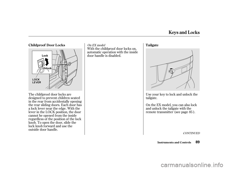 HONDA ODYSSEY 2001 RA6-RA9 / 2.G Manual Online CONT INUED
Use your key to lock and unlock the 
tailgate. 
On the EX model, you can also lock 
and unlock the tailgate with the
remote transmitter (see page ).
The childproof door locks are
designed t