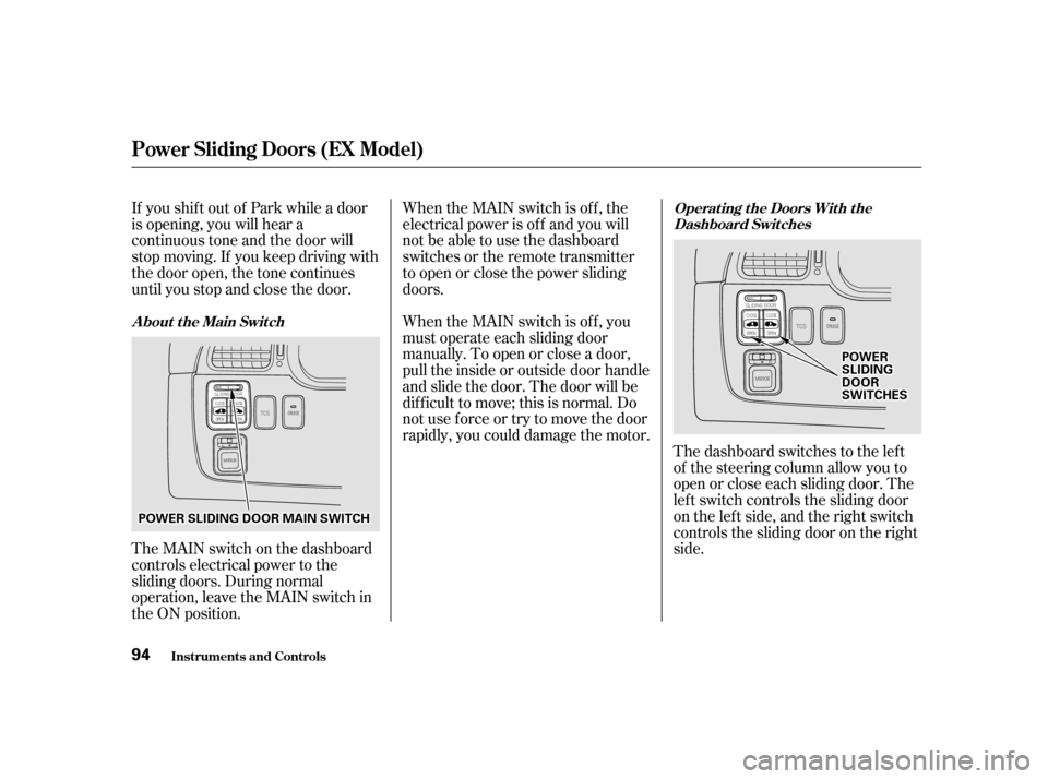 HONDA ODYSSEY 2001 RA6-RA9 / 2.G Owners Manual If you shif t out of Park while a door 
is opening, you will hear a
continuous tone and the door will
stop moving. If you keep driving with
the door open, the tone continues
until you stop and close t