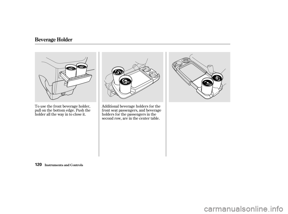 HONDA ODYSSEY 2002 RA6-RA9 / 2.G Owners Manual To use the f ront beverage holder,
pull on the bottom edge. Push the
holder all the way in to close it.Additional beverage holders f or the
f ront seat passengers, and beverage
holders f or the passen