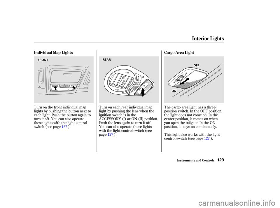 HONDA ODYSSEY 2002 RA6-RA9 / 2.G Owners Manual Turn on the f ront individual map
lights by pushing the button next to
each light. Push the button again to
turn it off. You can also operate
these lights with the light control
switch (see page ).Tur HONDA ODYSSEY 2002 RA6-RA9 / 2.G Owners Manual Turn on the f ront individual map
lights by pushing the button next to
each light. Push the button again to
turn it off. You can also operate
these lights with the light control
switch (see page ).Tur