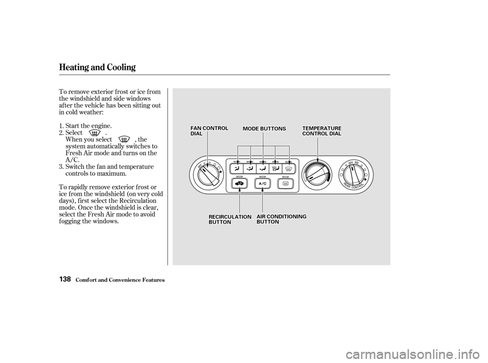 HONDA ODYSSEY 2002 RA6-RA9 / 2.G Owners Manual To remove exterior f rost or ice f rom
the windshield and side windows
after the vehicle has been sitting out
in cold weather:Start the engine.
Select .
When you select , the
system automatically swit HONDA ODYSSEY 2002 RA6-RA9 / 2.G Owners Manual To remove exterior f rost or ice f rom
the windshield and side windows
after the vehicle has been sitting out
in cold weather:Start the engine.
Select .
When you select , the
system automatically swit