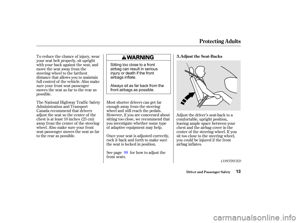 HONDA ODYSSEY 2002 RA6-RA9 / 2.G User Guide CONT INUED
See page f or how to adjust the
f ront seats. Once your seat is adjusted correctly,
rock it back and f orth to make sure
the seat is locked in position. Most shorter drivers can get f ar
en