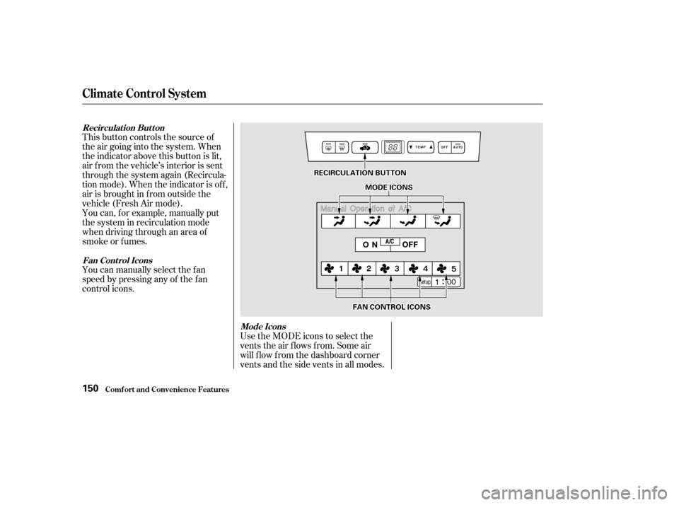 HONDA ODYSSEY 2002 RA6-RA9 / 2.G Owners Manual This button controls the source of
the air going into the system. When
the indicator above this button is lit,
air f rom the vehicle’s interior is sent
through the system again (Recircula-
tion mode