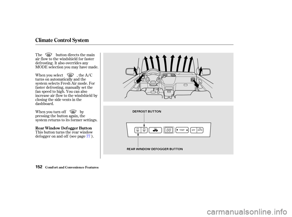 HONDA ODYSSEY 2002 RA6-RA9 / 2.G Owners Manual The button directs the main
air f low to the windshield f or f aster
def rosting. It also overrides any
MODE selection you may have made.
When you turn of f by
pressing the button again, the
system re