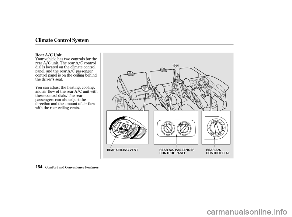 HONDA ODYSSEY 2002 RA6-RA9 / 2.G Owners Manual Your vehicle has two controls f or the
rear A/C unit. The rear A/C control
dial is located on the climate control
panel, and the rear A/C passenger
control panel is on the ceiling behind
the driver’
