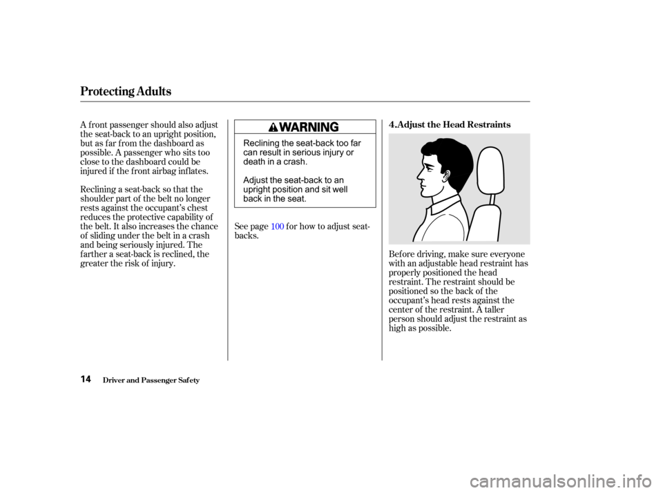 HONDA ODYSSEY 2002 RA6-RA9 / 2.G User Guide Bef ore driving, make sure everyone
with an adjustable head restraint has
properly positioned the head
restraint. The restraint should be
positioned so the back of the
occupant’s head rests against 