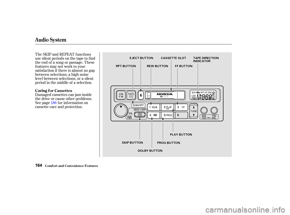 HONDA ODYSSEY 2002 RA6-RA9 / 2.G Owners Manual The SKIP and REPEAT f unctions
use silent periods on the tape to f ind
the end of a song or passage. These
f eatures may not work to your
satisfaction if there is almost no gap
between selections, a h