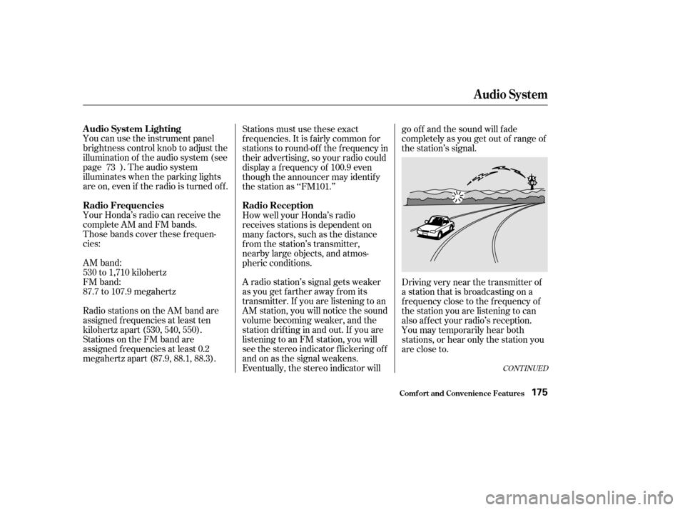 HONDA ODYSSEY 2002 RA6-RA9 / 2.G Owners Manual CONT INUED
You can use the instrument panel
brightness control knob to adjust the
illumination of the audio system (see
page ). The audio system
illuminates when the parking lights
are on, even if the