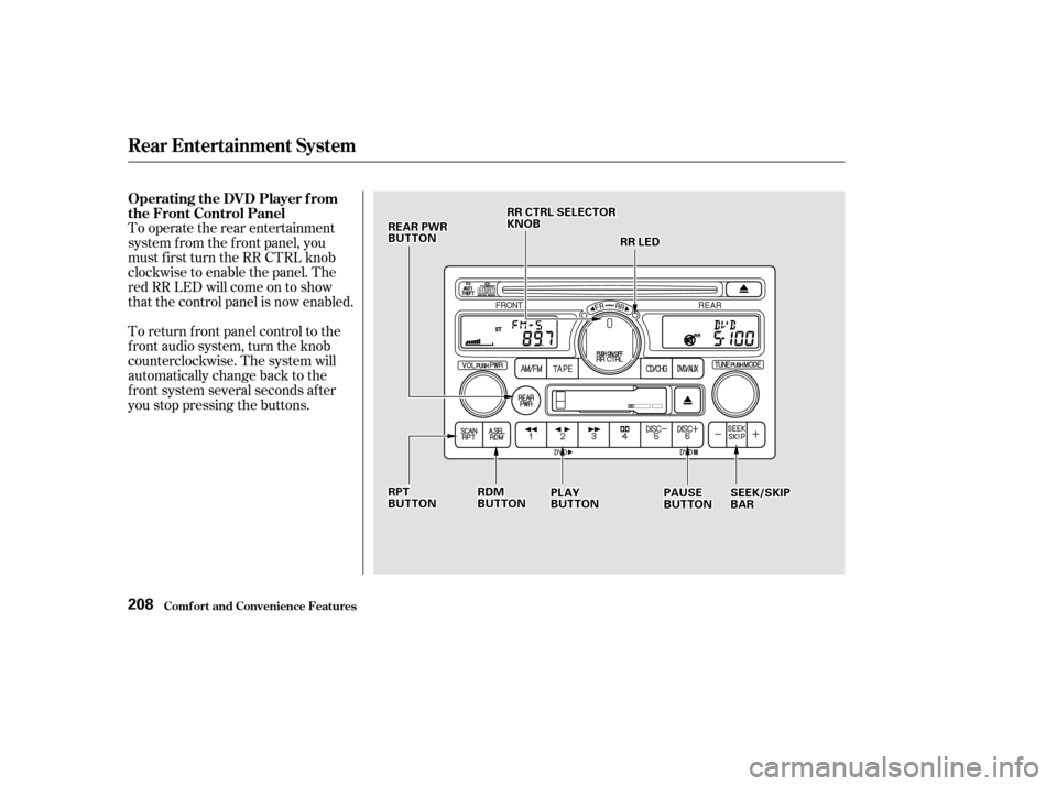 HONDA ODYSSEY 2002 RA6-RA9 / 2.G Owners Manual To operate the rear entertainment
system f rom the f ront panel, you
must first turn the RR CTRL knob
clockwise to enable the panel. The
red RR LED will come on to show
that the control panel is now e