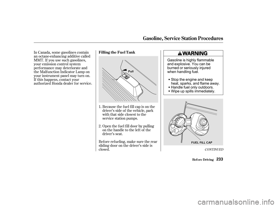 HONDA ODYSSEY 2002 RA6-RA9 / 2.G Owners Manual Because the f uel f ill cap is on the
driver’s side of the vehicle, park
with that side closest to the
service station pumps.
Open the f uel f ill door by pulling
onthehandletotheleftof the
driver†HONDA ODYSSEY 2002 RA6-RA9 / 2.G Owners Manual Because the f uel f ill cap is on the
driver’s side of the vehicle, park
with that side closest to the
service station pumps.
Open the f uel f ill door by pulling
onthehandletotheleftof the
driverâ€