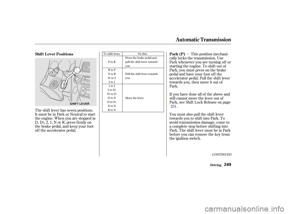 HONDA ODYSSEY 2002 RA6-RA9 / 2.G Owners Manual µ
CONT INUED
This position mechani-
cally locks the transmission. Use
Park whenever you are turning of f or
starting the engine. To shif t out of
Park, you must press on the brake
pedal and have you