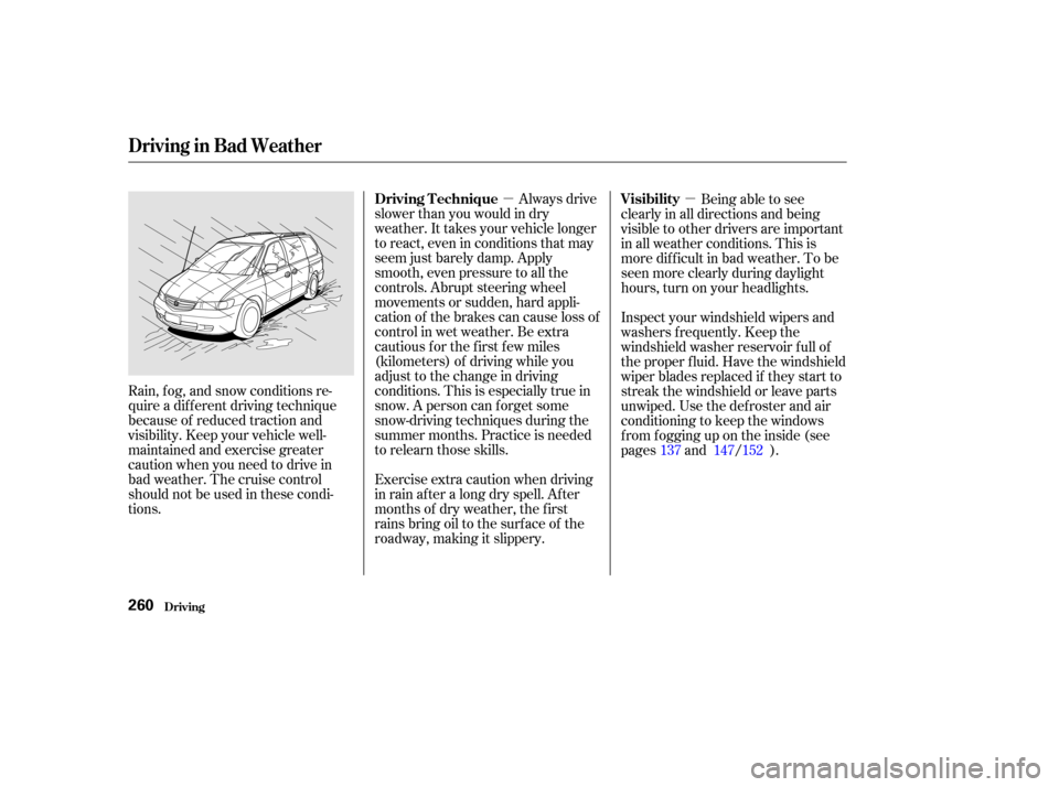 HONDA ODYSSEY 2002 RA6-RA9 / 2.G Owners Manual µµAlways drive
slower than you would in dry
weather. It takes your vehicle longer
to react, even in conditions that may
seem just barely damp. Apply
smooth, even pressure to all the
controls. Abru