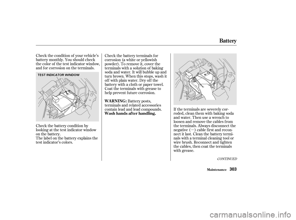 HONDA ODYSSEY 2002 RA6-RA9 / 2.G Owners Manual µ
Check the condition of your vehicle’s
battery monthly. You should check
the color of the test indicator window,
and f or corrosion on the terminals.
Check the battery terminals for
corrosion (a 
