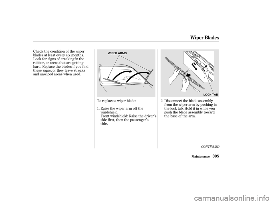 HONDA ODYSSEY 2002 RA6-RA9 / 2.G Owners Manual CONT INUED
Check the condition of the wiper
blades at least every six months.
Look f or signs of cracking in the
rubber, or areas that are getting
hard. Replace the blades if you f ind
these signs, or