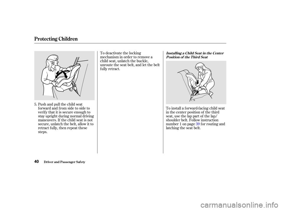 HONDA ODYSSEY 2002 RA6-RA9 / 2.G Service Manual To deactivate the locking
mechanism in order to remove a
child seat, unlatch the buckle,
unroute the seat belt, and let the belt
fully retract.
Push and pull the child seat
f orward and f rom side to HONDA ODYSSEY 2002 RA6-RA9 / 2.G Service Manual To deactivate the locking
mechanism in order to remove a
child seat, unlatch the buckle,
unroute the seat belt, and let the belt
fully retract.
Push and pull the child seat
f orward and f rom side to