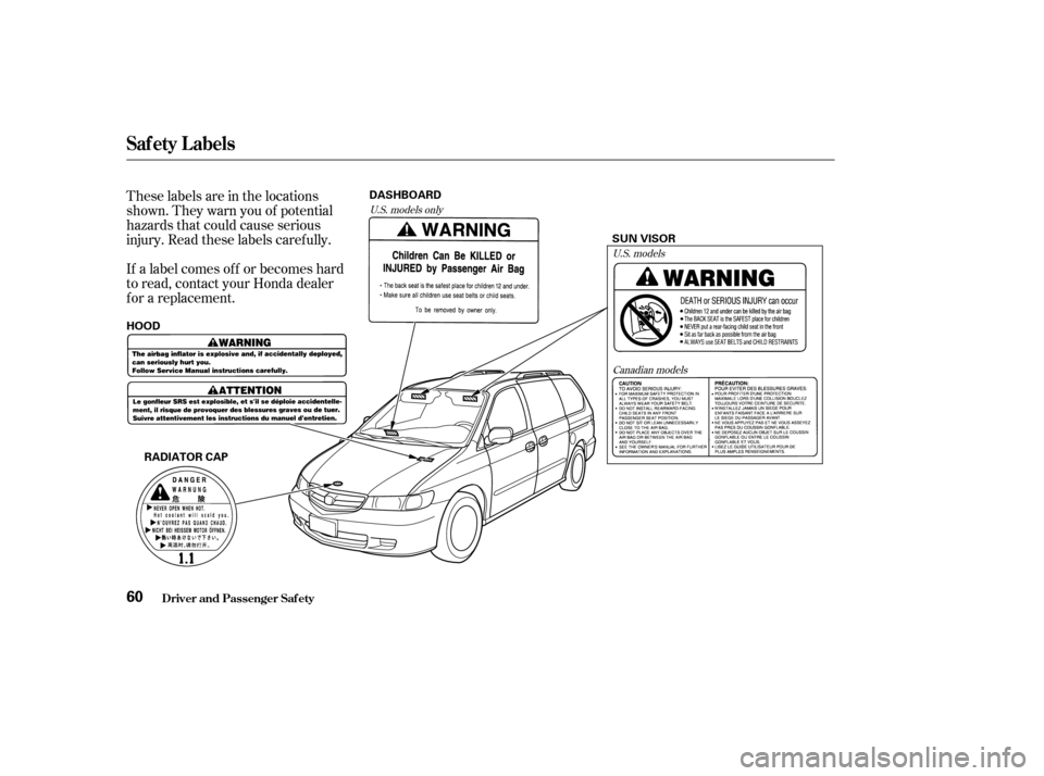 HONDA ODYSSEY 2002 RA6-RA9 / 2.G Repair Manual These labels are in the locations
shown. They warn you of potential
hazards that could cause serious
injury. Read these labels caref ully.
If a label comes of f or becomes hard
to read, contact your H