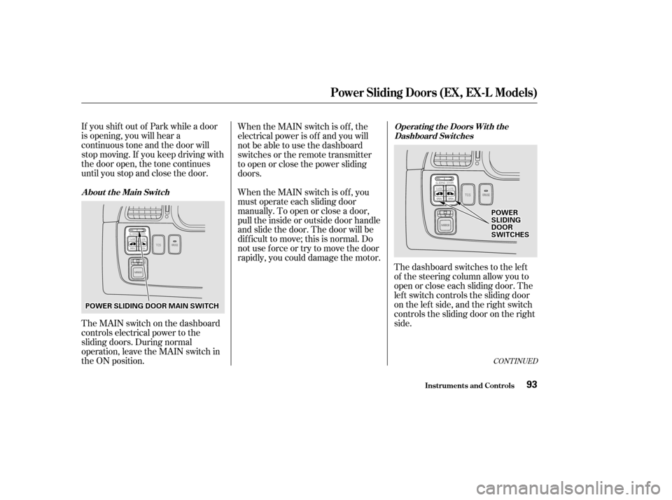 HONDA ODYSSEY 2002 RA6-RA9 / 2.G Owners Manual If you shif t out of Park while a door
is opening, you will hear a
continuous tone and the door will
stop moving. If you keep driving with
the door open, the tone continues
until you stop and close th