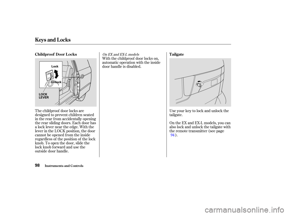 HONDA ODYSSEY 2003 RB1-RB2 / 3.G Owners Manual The childproof door locks are
designed to prevent children seated
in the rear f rom accidentally opening
the rear sliding doors. Each door has
a lock lever near the edge. With the
lever in the LOCK po HONDA ODYSSEY 2003 RB1-RB2 / 3.G Owners Manual The childproof door locks are
designed to prevent children seated
in the rear f rom accidentally opening
the rear sliding doors. Each door has
a lock lever near the edge. With the
lever in the LOCK po
