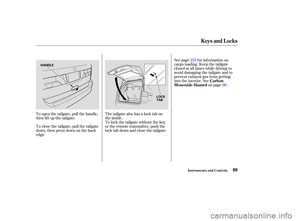 HONDA ODYSSEY 2003 RB1-RB2 / 3.G Owners Manual To open the tailgate, pull the handle,
then lif t up the tailgate.
To close the tailgate, pull the tailgate
down, then press down on the back
edge.The tailgate also has a lock tab on
the inside.
To lo HONDA ODYSSEY 2003 RB1-RB2 / 3.G Owners Manual To open the tailgate, pull the handle,
then lif t up the tailgate.
To close the tailgate, pull the tailgate
down, then press down on the back
edge.The tailgate also has a lock tab on
the inside.
To lo