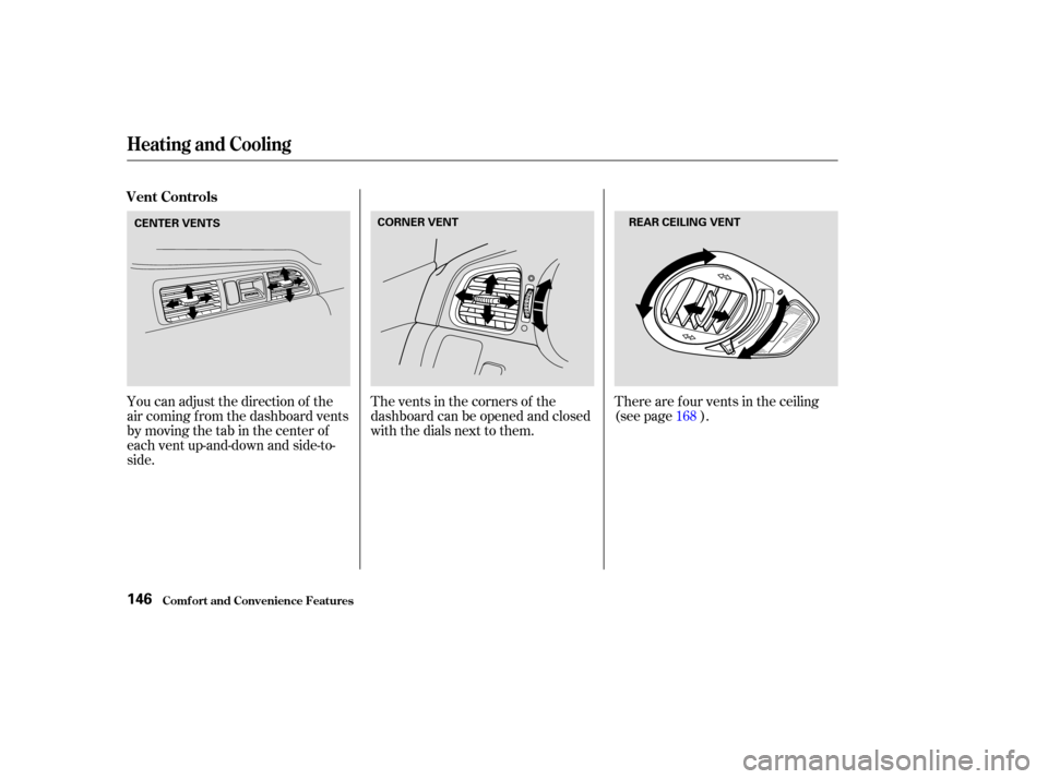 HONDA ODYSSEY 2003 RB1-RB2 / 3.G Owners Manual The vents in the corners of the
dashboard can be opened and closed
with the dials next to them.
You can adjust the direction of the
air coming f rom the dashboard vents
by moving the tab in the center