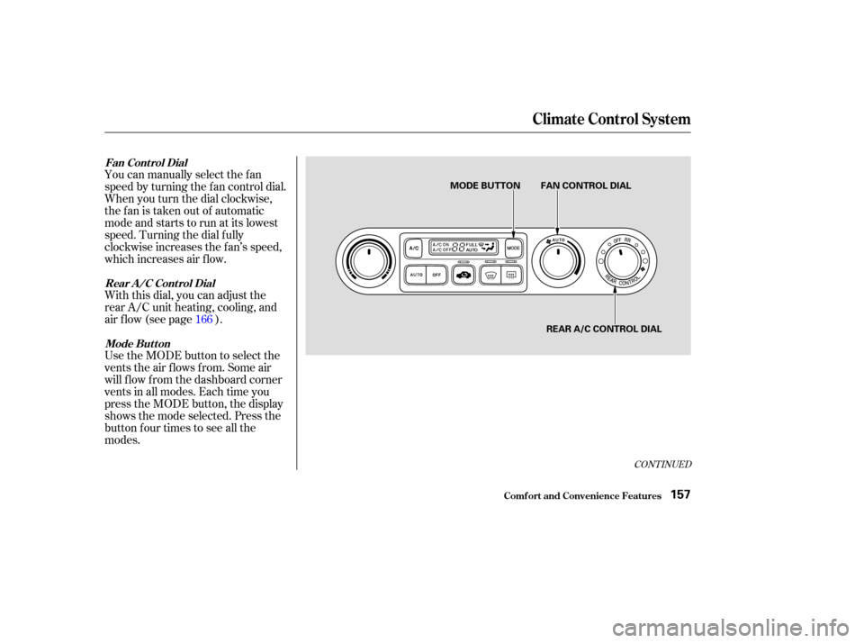 HONDA ODYSSEY 2003 RB1-RB2 / 3.G Owners Manual You can manually select the f an
speedbyturningthefancontroldial.
When you turn the dial clockwise,
the fan is taken out of automatic
mode and starts to run at its lowest
speed. Turning the dial f ull