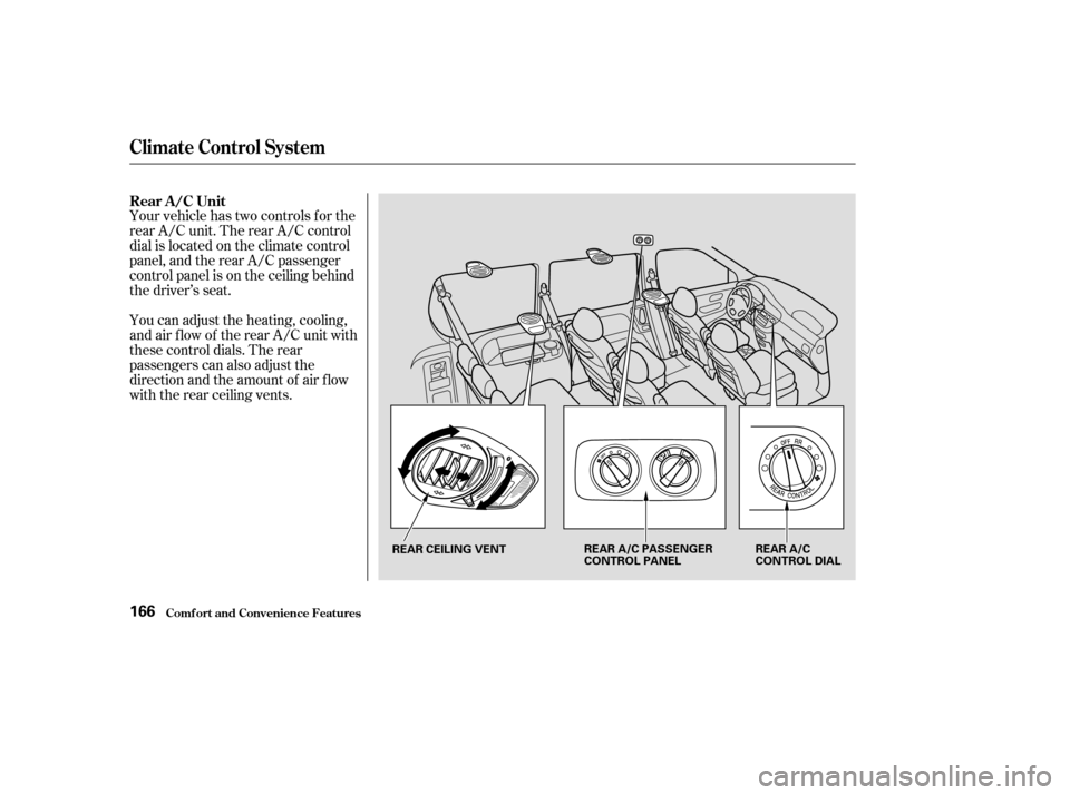 HONDA ODYSSEY 2003 RB1-RB2 / 3.G Owners Manual Your vehicle has two controls f or the
rear A/C unit. The rear A/C control
dial is located on the climate control
panel, and the rear A/C passenger
control panel is on the ceiling behind
the driver’