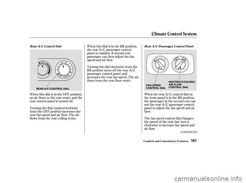 HONDA ODYSSEY 2003 RB1-RB2 / 3.G Owners Manual When this dial is in the OFF position,
no air flows to the rear vents, and the
rear control panel is turned of f .
Turning the dial counterclockwise
f rom the OFF position increases the
rear fan speed