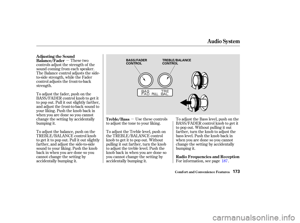 HONDA ODYSSEY 2003 RB1-RB2 / 3.G Owners Manual µµ
These two
controls adjust the strength of the
sound coming f rom each speaker.
The Balance control adjusts the side-
to-side strength, while the Fader
control adjusts the f ront-to-back
strengt