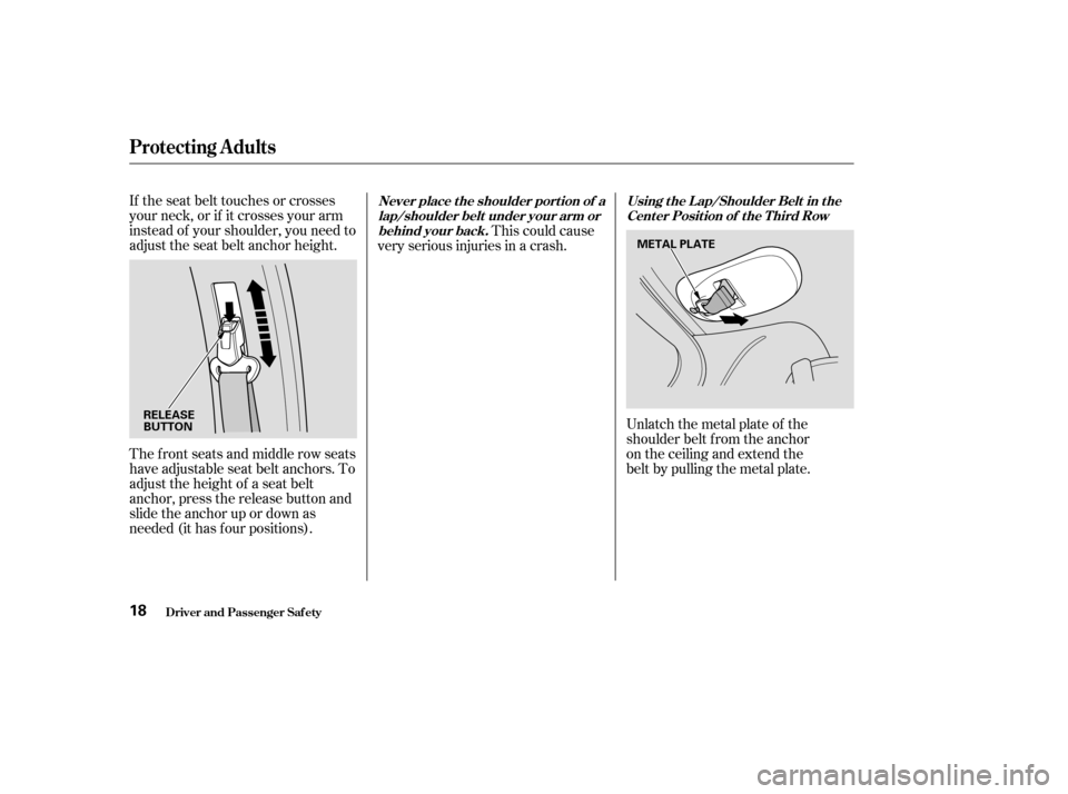 HONDA ODYSSEY 2003 RB1-RB2 / 3.G User Guide If the seat belt touches or crosses
your neck, or if it crosses your arm
instead of your shoulder, you need to
adjust the seat belt anchor height.
The f ront seats and middle row seats
have adjustable HONDA ODYSSEY 2003 RB1-RB2 / 3.G User Guide If the seat belt touches or crosses
your neck, or if it crosses your arm
instead of your shoulder, you need to
adjust the seat belt anchor height.
The f ront seats and middle row seats
have adjustable