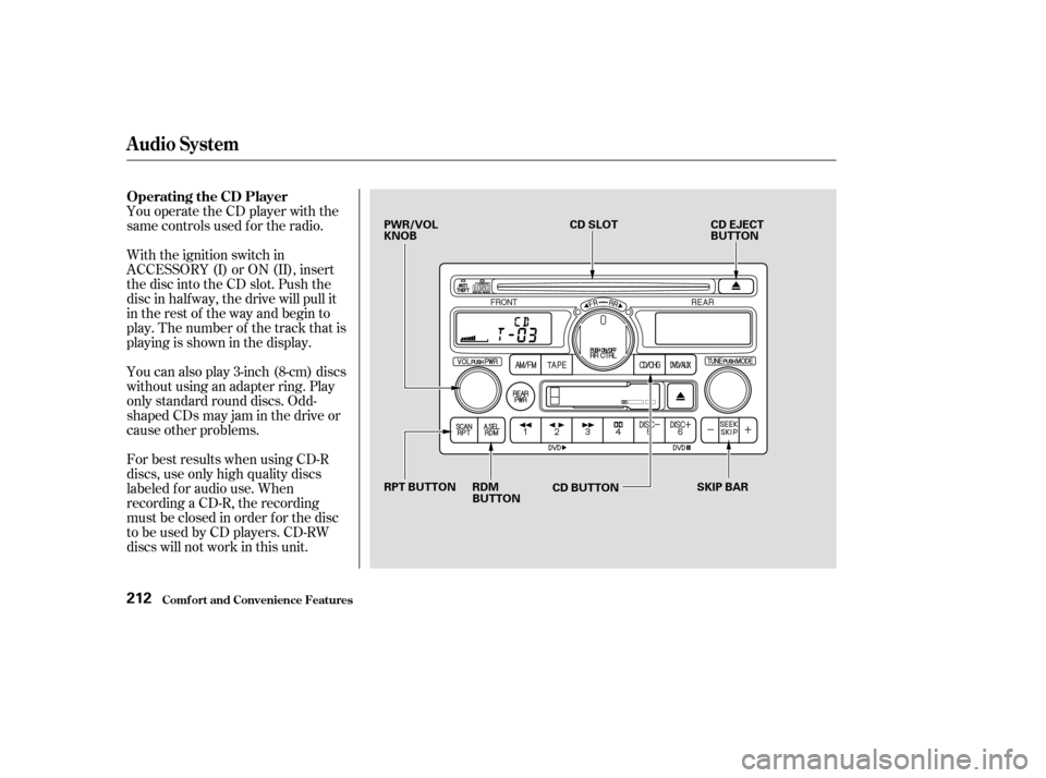 HONDA ODYSSEY 2003 RB1-RB2 / 3.G Owners Manual You operate the CD player with the
same controls used f or the radio.
With the ignition switch in
ACCESSORY (I) or ON (II), insert
the disc into the CD slot. Push the
disc in half way, the drive will 