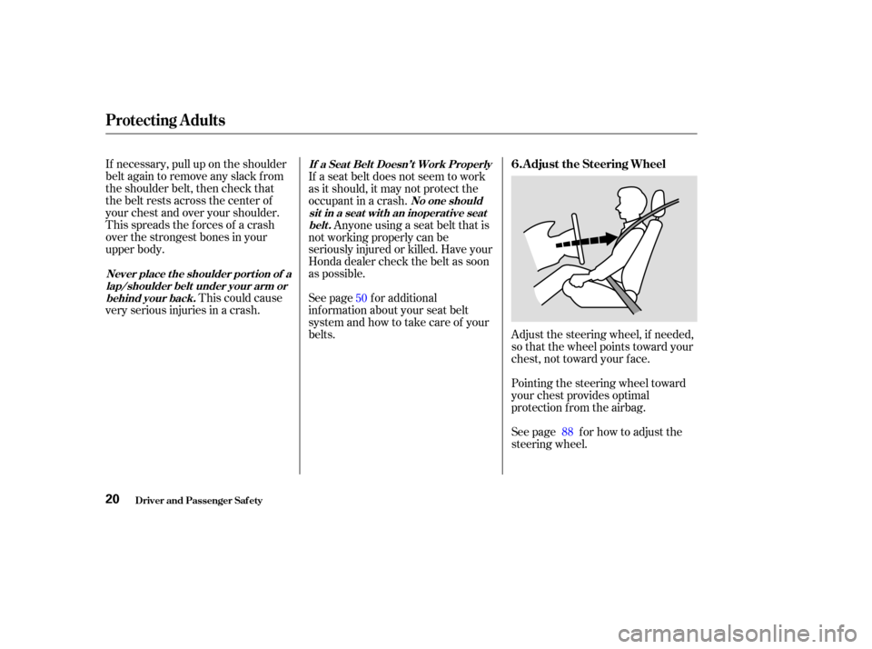 HONDA ODYSSEY 2003 RB1-RB2 / 3.G User Guide If necessary, pull up on the shoulder
belt again to remove any slack from
the shoulder belt, then check that
the belt rests across the center of
your chest and over your shoulder.
This spreads the f o