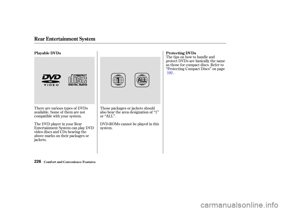 HONDA ODYSSEY 2003 RB1-RB2 / 3.G Owners Manual The tips on how to handle and
protect DVDs are basically the same
as those f or compact discs. Ref er to
‘‘Protecting Compact Discs’’ on page.
There are various types of DVDs
available. Some o