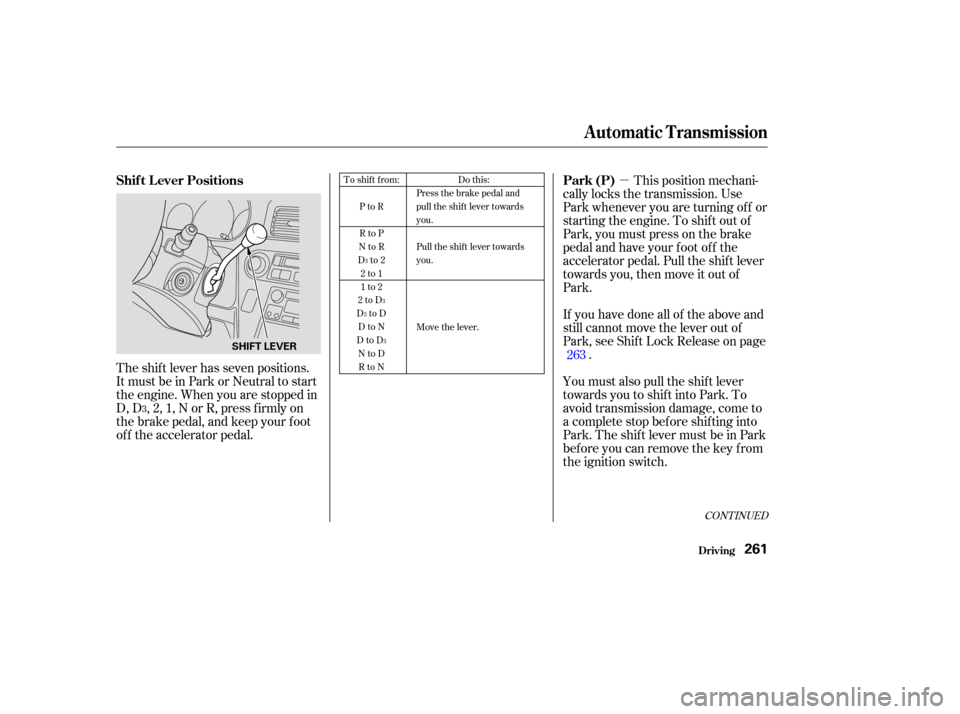 HONDA ODYSSEY 2003 RB1-RB2 / 3.G Owners Manual µ
CONT INUED
This position mechani-
cally locks the transmission. Use
Park whenever you are turning of f or
starting the engine. To shif t out of
Park, you must press on the brake
pedal and have you