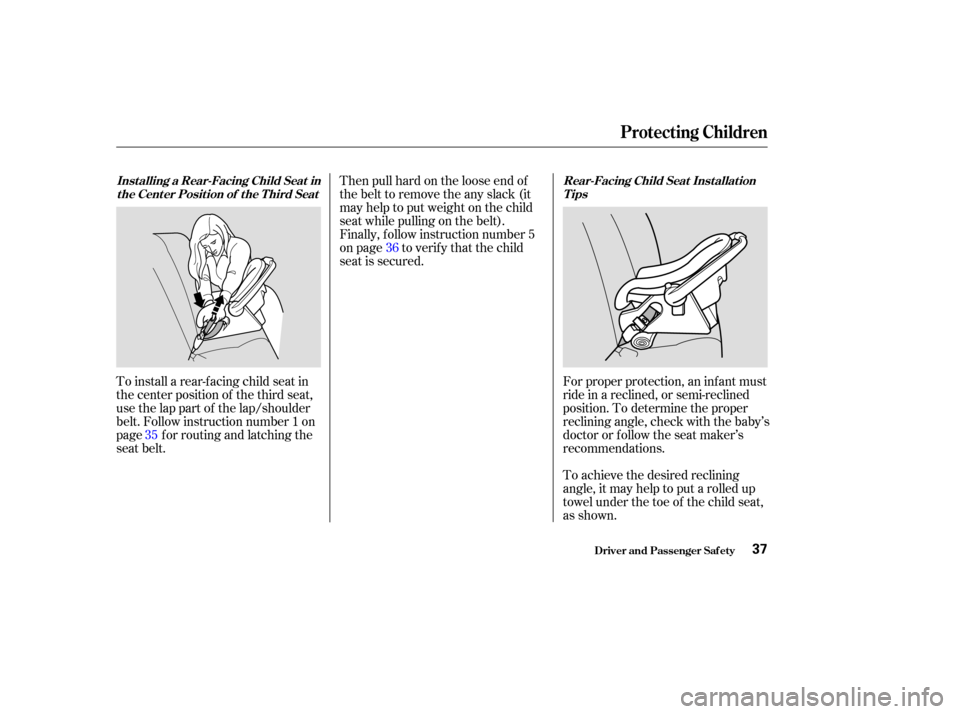 HONDA ODYSSEY 2003 RB1-RB2 / 3.G Owners Guide Forproperprotection,aninfantmust
ride in a reclined, or semi-reclined
position. To determine the proper
reclining angle, check with the baby’s
doctor or f ollow the seat maker’s
recommendations.
T