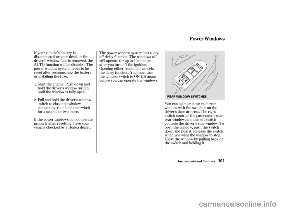 HONDA ODYSSEY 2004 RB1-RB2 / 3.G Owners Manual If your vehicle’s battery is
disconnected or goes dead, or the
driver’s window f use is removed, the
AUTO f unction will be disabled. The
power window system needs to be
reset af ter reconnecting 