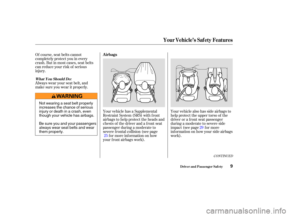 HONDA ODYSSEY 2004 RB1-RB2 / 3.G User Guide CONT INUED
Your vehicle also has side airbags to
help protect the upper torso of the
driver or a f ront seat passenger
during a moderate to severe side
impact (see page f or more
information on how yo