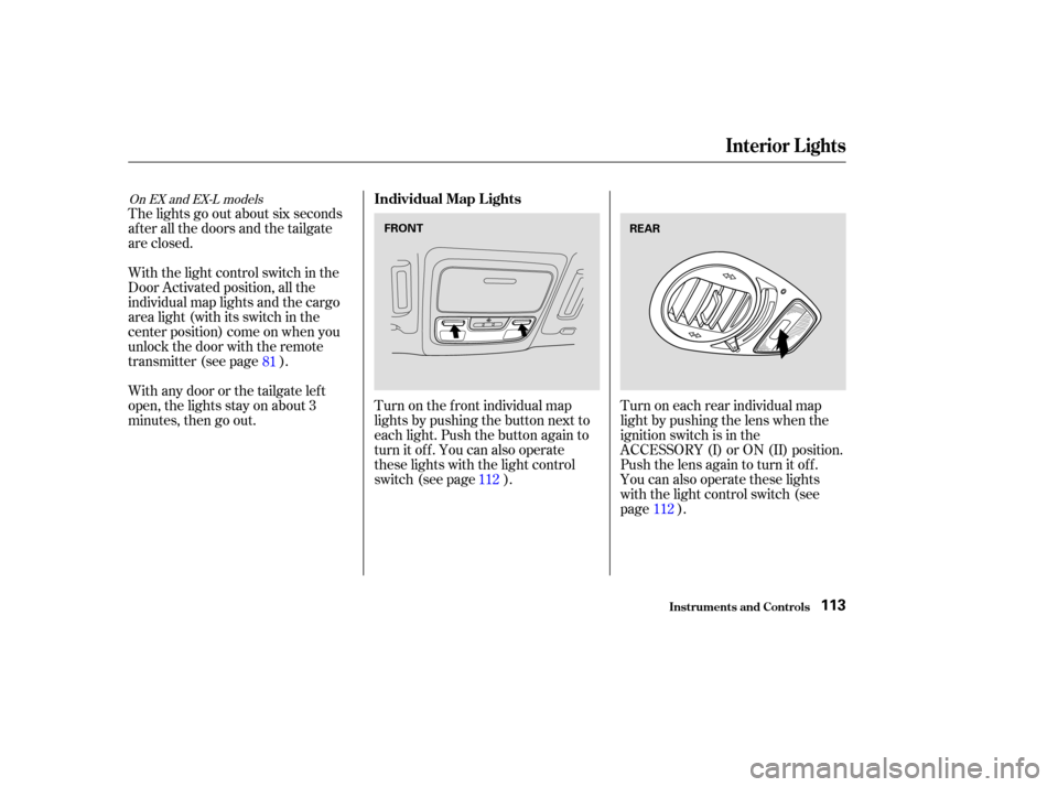 HONDA ODYSSEY 2004 RB1-RB2 / 3.G Service Manual The lights go out about six seconds
after all the doors and the tailgate
are closed.
With the light control switch in the
Door Activated position, all the
individual map lights and the cargo
area ligh