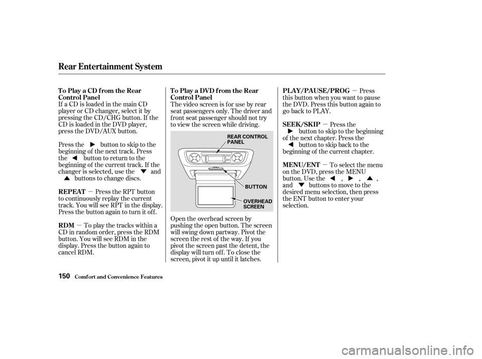 HONDA ODYSSEY 2004 RB1-RB2 / 3.G Owners Manual µ
µ µ
µ
µ
Ý
Û ÝÛ
If aCDisloadedinthemainCD
player or CD changer, select it by
pressing the CD/CHG button. If the
CD is loaded in the DVD player,
press the DVD/AUX button.
Pressthe bu