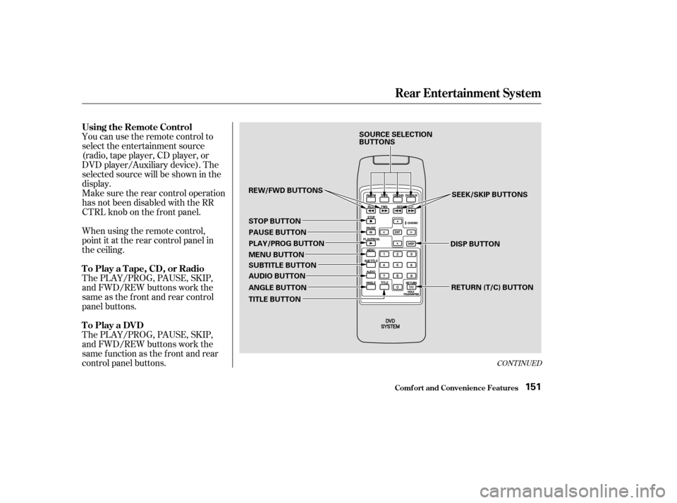 HONDA ODYSSEY 2004 RB1-RB2 / 3.G Owners Manual You can use the remote control to
select the entertainment source
(radio, tape player, CD player, or
DVD player/Auxiliary device). The
selected source will be shown in the
display.
Make sure the rear 