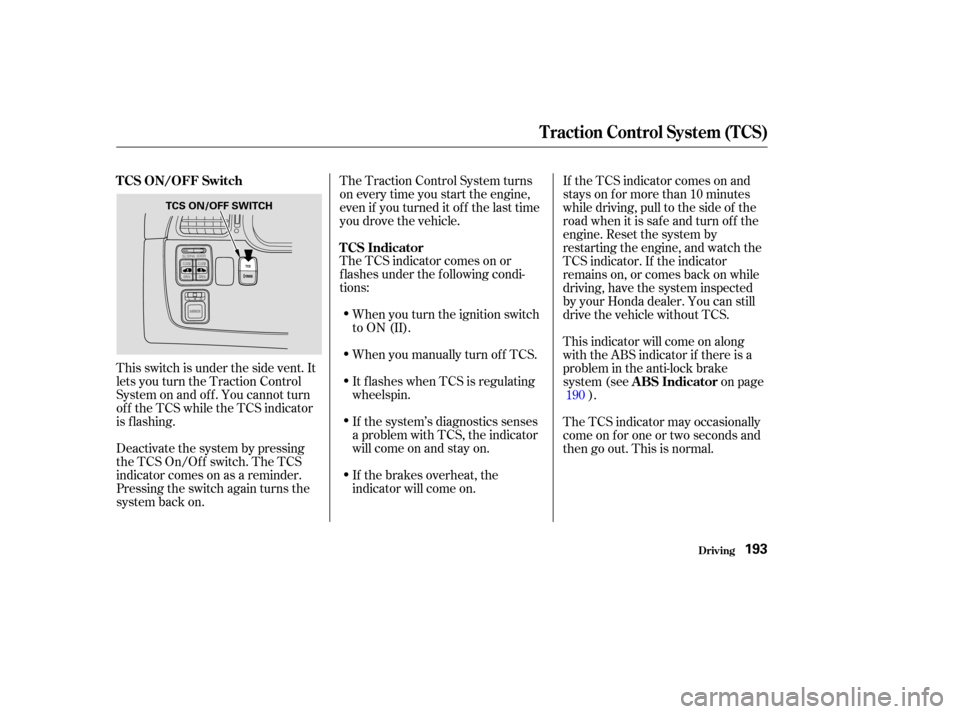 HONDA ODYSSEY 2004 RB1-RB2 / 3.G Repair Manual This switch is under the side vent. It
letsyouturntheTractionControl
System on and of f . You cannot turn
of f the TCS while the TCS indicator
is f lashing.
Deactivate the system by pressing
the TCS O