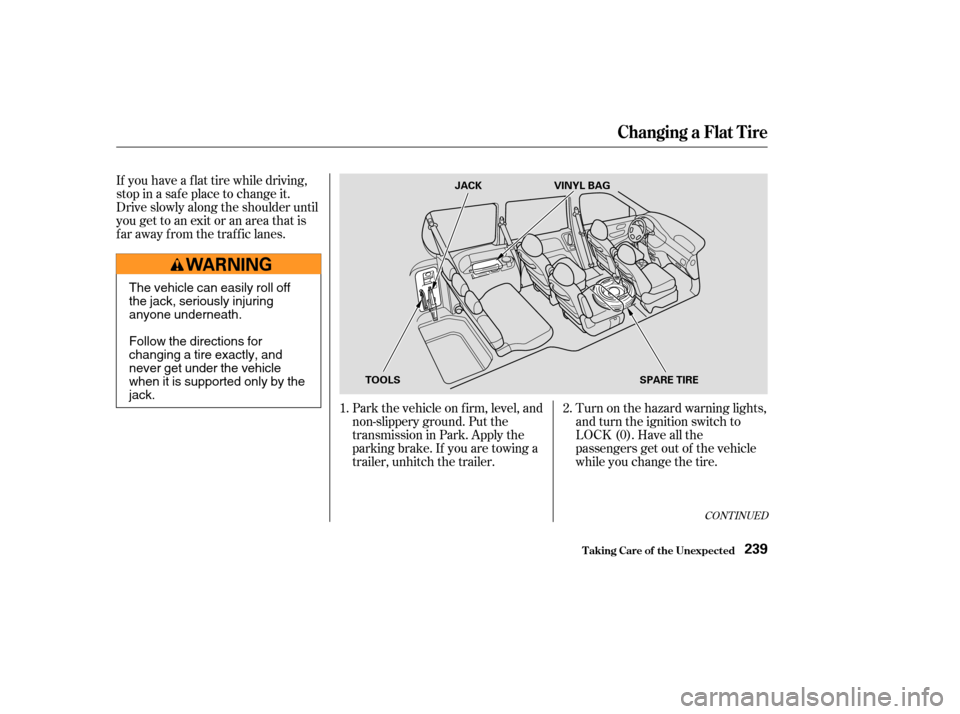 HONDA ODYSSEY 2004 RB1-RB2 / 3.G Owners Manual CONT INUED
If you have a f lat tire while driving,
stop in a saf e place to change it.
Drive slowly along the shoulder until
you get to an exit or an area that is
far away from the traffic lanes.Park 