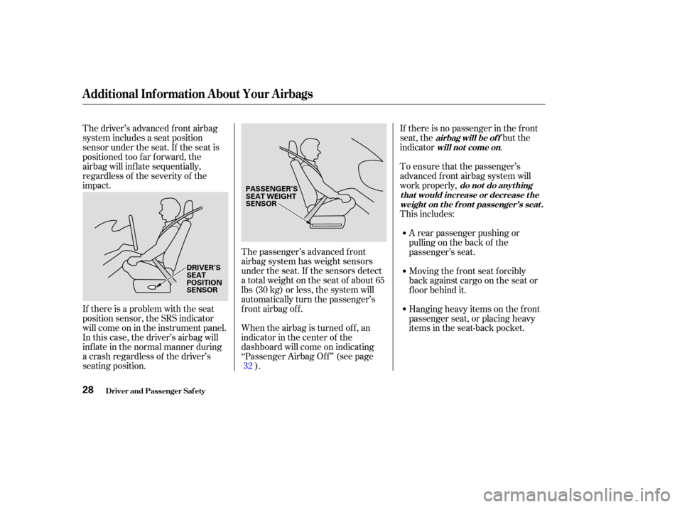 HONDA ODYSSEY 2004 RB1-RB2 / 3.G Owners Manual If there is a problem with the seat
position sensor, the SRS indicator
will come on in the instrument panel.
In this case, the driver’s airbag will
inf late in the normal manner during
a crash regar