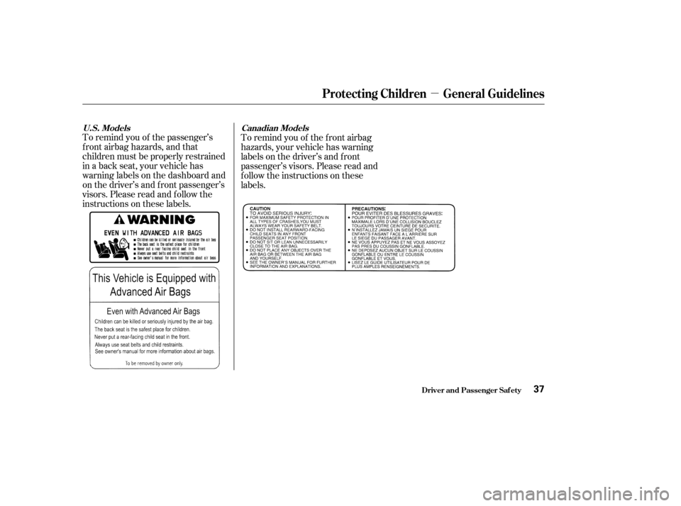 HONDA ODYSSEY 2004 RB1-RB2 / 3.G Owners Guide µ
To remind you of the passenger’s
f ront airbag hazards, and that
children must be properly restrained
in a back seat, your vehicle has
warninglabelsonthedashboardand
on the driver’s and f ront