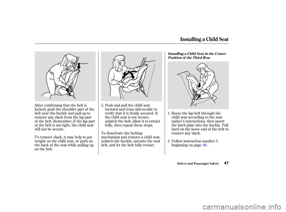 HONDA ODYSSEY 2004 RB1-RB2 / 3.G User Guide To remove slack, it may help to put
weight on the child seat, or push on
the back of the seat while pulling up
on the belt.Follow instruction number 5
beginning on page . Route the lap belt through th