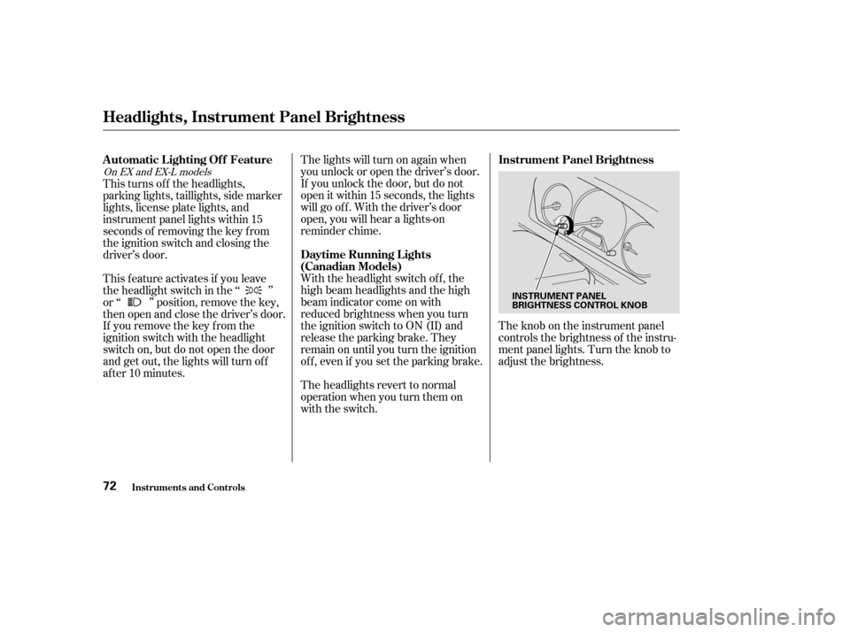 HONDA ODYSSEY 2004 RB1-RB2 / 3.G Owners Manual The lights will turn on again when
you unlock or open the driver’s door.
If you unlock the door, but do not
open it within 15 seconds, the lights
will go off. With the driver’s door
open, you will