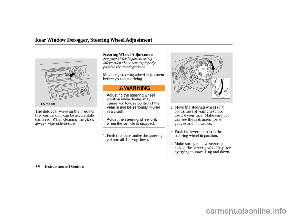 HONDA ODYSSEY 2004 RB1-RB2 / 3.G Workshop Manual Thedefoggerwiresontheinsideof
the rear window can be accidentally
damaged. When cleaning the glass,
always wipe side-to-side.Make any steering wheel adjustment
bef ore you start driving.
Push the leve