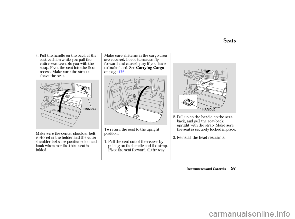 HONDA ODYSSEY 2004 RB1-RB2 / 3.G Owners Guide Pull up on the handle on the seat-
back, and pull the seat-back
upright with the strap. Make sure
the seat is securely locked in place.
Reinstall the head restraints.
Pull the handle on the back of th