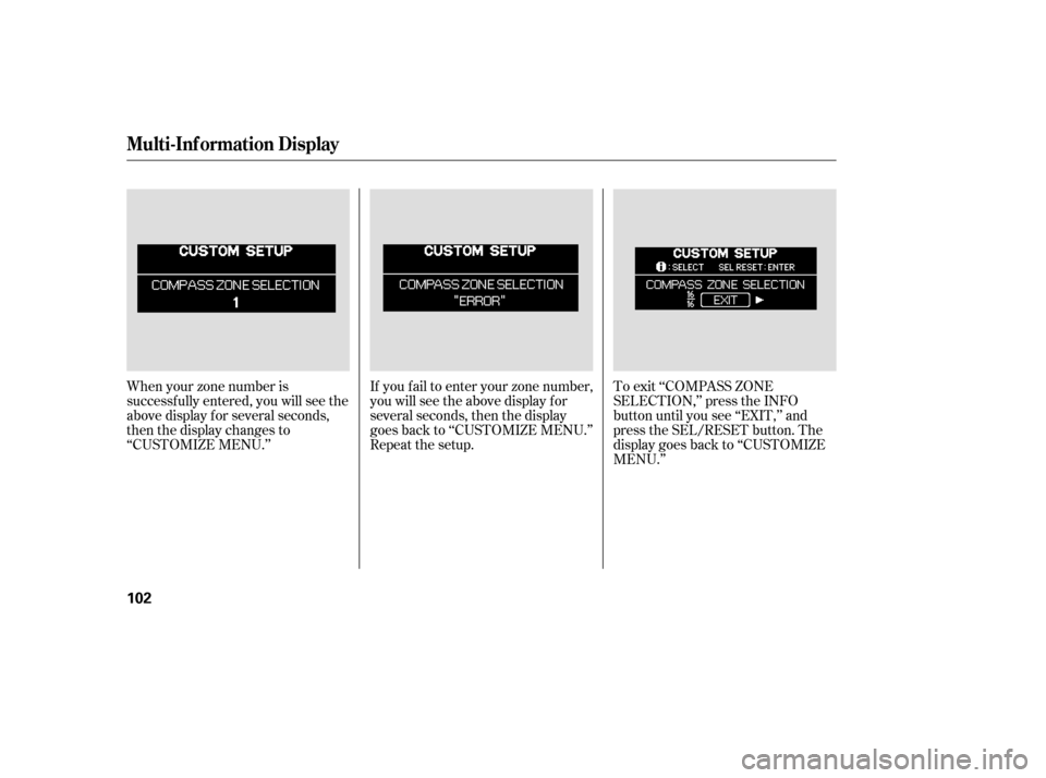 HONDA ODYSSEY 2005 RB1-RB2 / 3.G Service Manual If you f ail to enter your zone number,
you will see the above display f or
several seconds, then the display
goes back to ‘‘CUSTOMIZE MENU.’’
Repeat the setup.To exit ‘‘COMPASS ZONE
SELEC