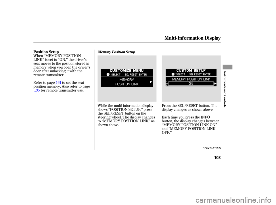 HONDA ODYSSEY 2005 RB1-RB2 / 3.G Service Manual While the multi-information display
shows ‘‘POSITION SETUP,’’ press
the SEL/RESET button on the
steering wheel. The display changes
to ‘‘MEMORY POSITION LINK’’ as
shown above.Press the