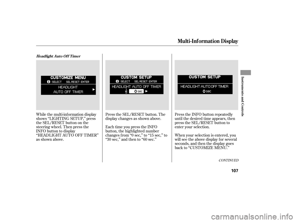 HONDA ODYSSEY 2005 RB1-RB2 / 3.G Service Manual While the multi-information display
shows ‘‘LIGHTING SETUP,’’ press
the SEL/RESET button on the
steering wheel. Then press the
INFO button to display
‘‘HEADLIGHT AUTO OFF TIMER’’
as sh